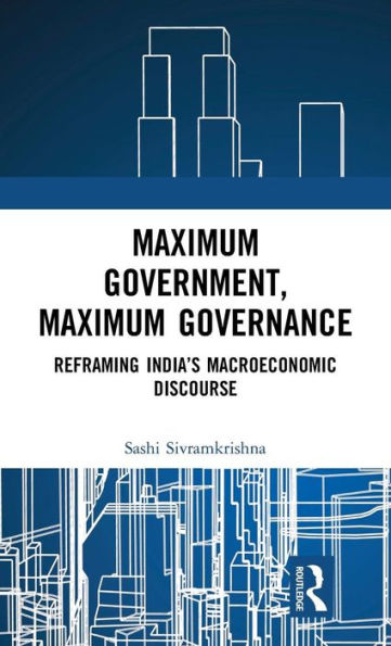 Maximum Government, Maximum Governance: Reframing India's Macroeconomic Discourse / Edition 1