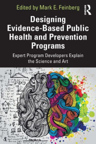 Title: Designing Evidence-Based Public Health and Prevention Programs: Expert Program Developers Explain the Science and Art, Author: Mark E. Feinberg
