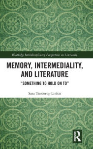 Title: Memory, Intermediality, and Literature: Something to Hold on to / Edition 1, Author: Sara Tanderup Linkis