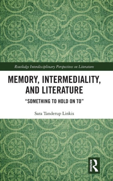 Memory, Intermediality, and Literature: Something to Hold on to / Edition 1