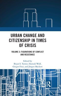 Urban Change and Citizenship in Times of Crisis: Volume 3: Figurations of Conflict and Resistance / Edition 1