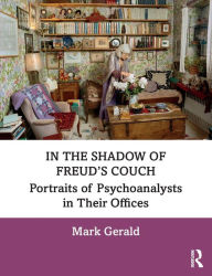 Title: In the Shadow of Freud's Couch: Portraits of Psychoanalysts in Their Offices / Edition 1, Author: Mark Gerald