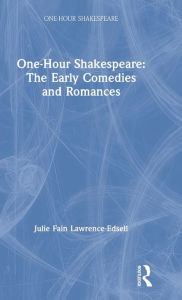 Title: One-Hour Shakespeare: The Early Comedies and Romances / Edition 1, Author: Julie Fain Lawrence-Edsell