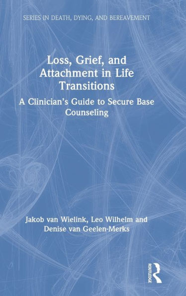 Loss, Grief, and Attachment in Life Transitions: A Clinician's Guide to Secure Base Counseling / Edition 1