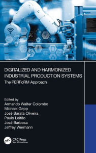 Title: Digitalized and Harmonized Industrial Production Systems: The PERFoRM Approach / Edition 1, Author: Armando Walter Colombo