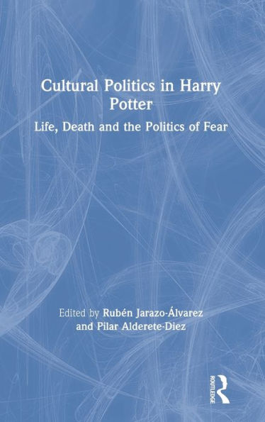 Cultural Politics in Harry Potter: Life, Death and the Politics of Fear