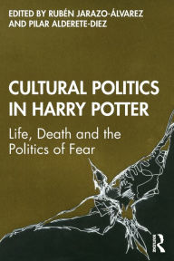 Title: Cultural Politics in Harry Potter: Life, Death and the Politics of Fear / Edition 1, Author: Rubén Jarazo-Álvarez