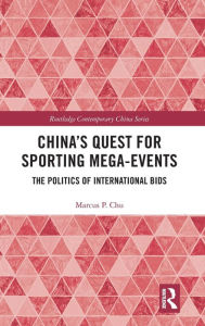 Title: China's Quest for Sporting Mega-Events: The Politics of International Bids / Edition 1, Author: Marcus P. Chu