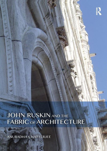 John Ruskin and the Fabric of Architecture / Edition 1