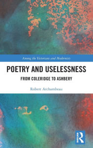 Title: Poetry and Uselessness: From Coleridge to Ashbery / Edition 1, Author: Robert Archambeau