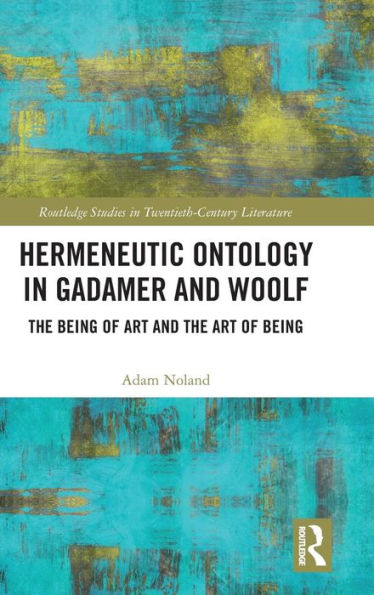 Hermeneutic Ontology in Gadamer and Woolf: The Being of Art and the Art of Being / Edition 1