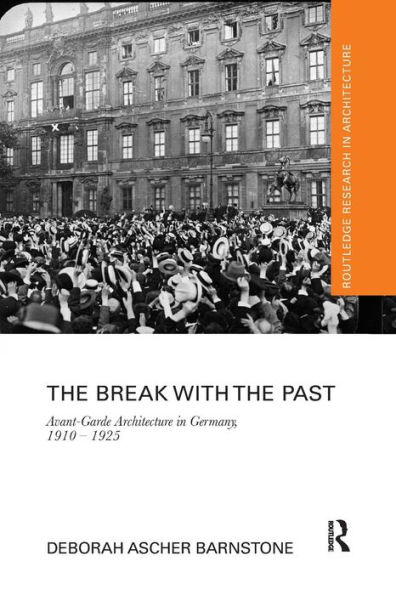 The Break with the Past: Avant-Garde Architecture in Germany, 1910 - 1925 / Edition 1