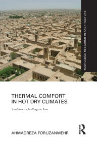 Title: Thermal Comfort in Hot Dry Climates: Traditional Dwellings in Iran, Author: Ahmadreza Foruzanmehr
