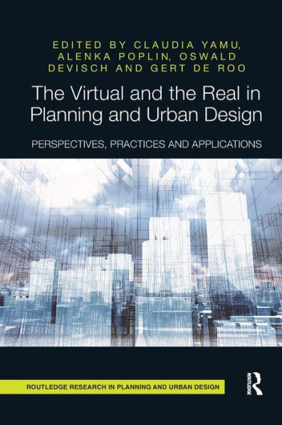 The Virtual and the Real in Planning and Urban Design: Perspectives, Practices and Applications / Edition 1