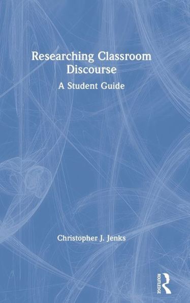 Researching Classroom Discourse: A Student Guide / Edition 1