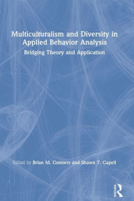 Title: Multiculturalism and Diversity in Applied Behavior Analysis: Bridging Theory and Application / Edition 1, Author: Brian M. Conners