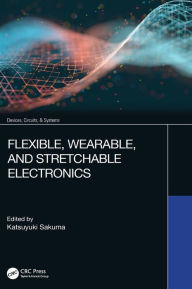 Title: Flexible, Wearable, and Stretchable Electronics, Author: Katsuyuki Sakuma
