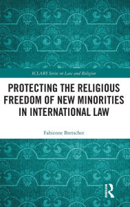 Title: Protecting the Religious Freedom of New Minorities in International Law / Edition 1, Author: Fabienne Bretscher