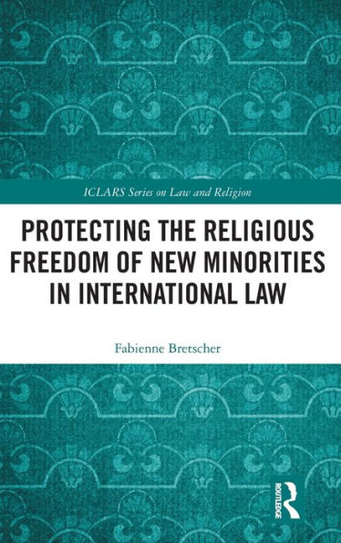 Protecting the Religious Freedom of New Minorities in International Law / Edition 1