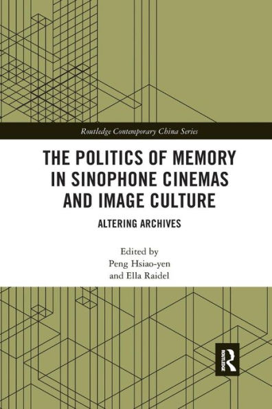 The Politics of Memory in Sinophone Cinemas and Image Culture: Altering Archives / Edition 1