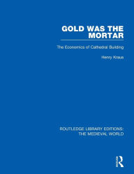Free french textbook download Gold Was the Mortar: The Economics of Cathedral Building MOBI ePub 9780367209438 (English Edition) by Henry Kraus