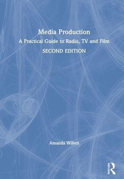 Media Production: A Practical Guide to Radio, TV and Film