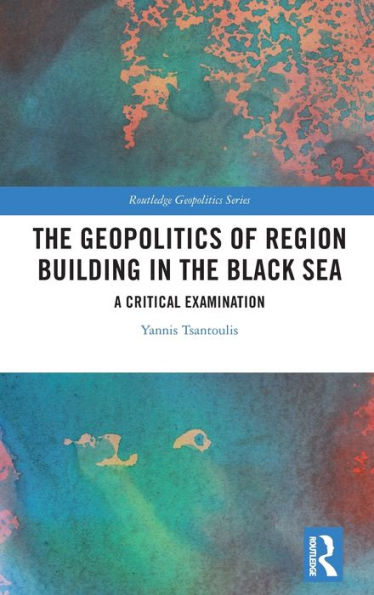 The Geopolitics of Region Building in the Black Sea: A Critical Examination