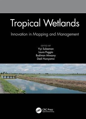 Tropical Wetlands - Innovation in Mapping and Management: Proceedings of the International Workshop on Tropical Wetlands: Innovation in Mapping and Management, October 19-20, 2018, Banjarmasin, Indonesia / Edition 1