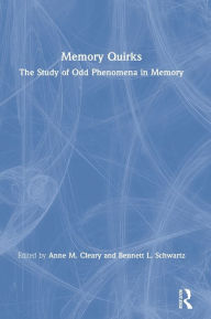 Title: Memory Quirks: The Study of Odd Phenomena in Memory / Edition 1, Author: Anne M. Cleary