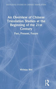 Title: An Overview of Chinese Translation Studies at the Beginning of the 21st Century: Past, Present, Future / Edition 1, Author: Weixiao Wei