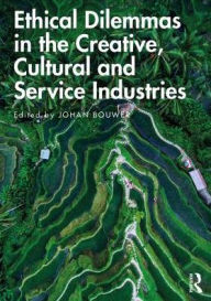 Title: Ethical Dilemmas in the Creative, Cultural and Service Industries / Edition 1, Author: Johan Bouwer