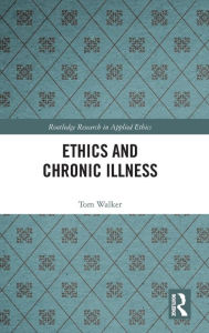 Title: Ethics and Chronic Illness / Edition 1, Author: Tom Walker