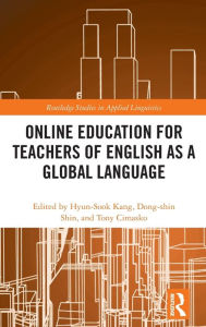 Title: Online Education for Teachers of English as a Global Language / Edition 1, Author: Hyun-Sook Kang