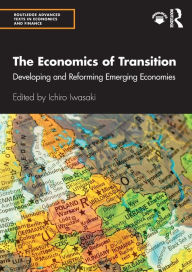 Title: The Economics of Transition: Developing and Reforming Emerging Economies / Edition 1, Author: Ichiro Iwasaki