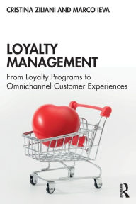 Title: Loyalty Management: From Loyalty Programs to Omnichannel Customer Experiences / Edition 1, Author: Cristina Ziliani