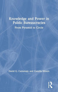 Title: Knowledge and Power in Public Bureaucracies: From Pyramid to Circle, Author: David Carnevale