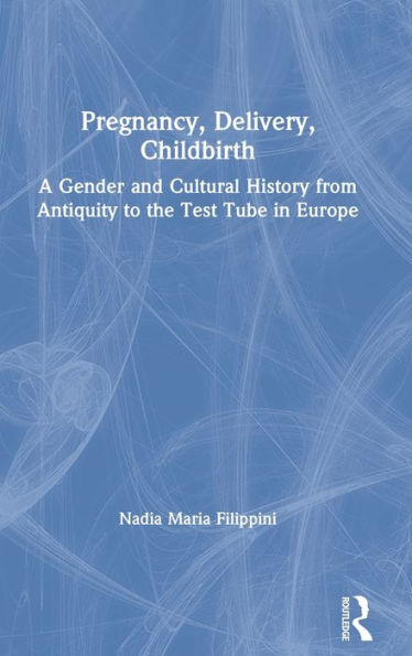 Pregnancy, Delivery, Childbirth: A Gender and Cultural History from Antiquity to the Test Tube in Europe / Edition 1