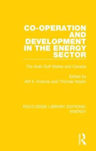 Title: Co-operation and Development in the Energy Sector: The Arab Gulf States and Canada / Edition 1, Author: Atif A. Kubursi