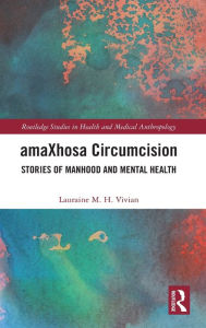 Title: amaXhosa Circumcision: Stories of Manhood and Mental Health, Author: Lauraine M. H. Vivian