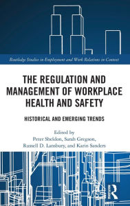 Title: The Regulation and Management of Workplace Health and Safety: Historical and Emerging Trends / Edition 1, Author: Peter Sheldon