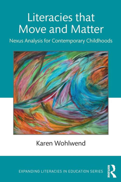 Literacies that Move and Matter: Nexus Analysis for Contemporary Childhoods / Edition 1