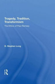 Title: Tragedy, Tradition, Transformism: The Ethics Of Paul Ramsey, Author: D. Stephen Long