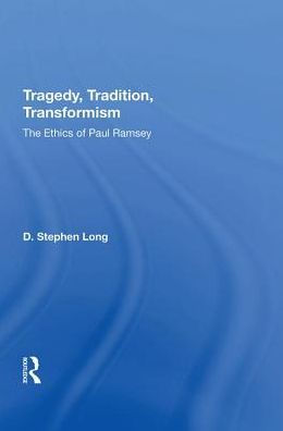 Tragedy, Tradition, Transformism: The Ethics Of Paul Ramsey