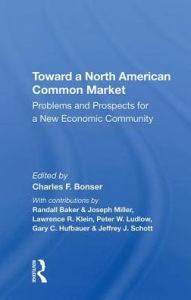 Title: Toward A North American Common Market: Problems And Prospects For A New Economic Community, Author: Charles F Bonser