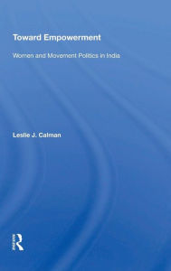 Title: Toward Empowerment: Women And Movement Politics In India / Edition 1, Author: Leslie J Calman