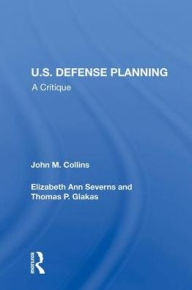 Title: U.S. Defense Planning: A Critique, Author: John M Collins