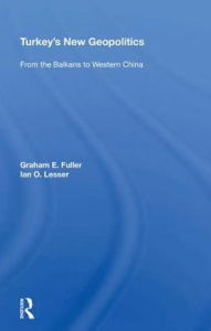 Title: Turkey's New Geopolitics: From The Balkans To Western China, Author: Graham Fuller