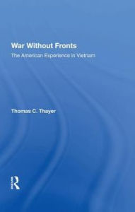 Title: War Without Fronts: The American Experience In Vietnam, Author: Thomas C Thayer