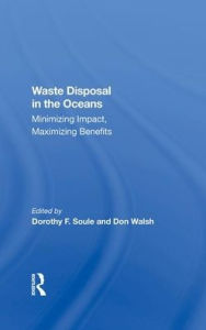 Title: Waste Disposal In The Oceans: Minimizing Impact, Maximizing Benefits, Author: Dorothy Soule