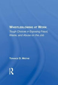 Title: Whistleblowing At Work: Tough Choices In Exposing Fraud, Waste, And Abuse On The Job, Author: Terry Miethe